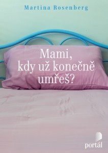 Martina Rosenberg Mami, kdy už konečně umřeš